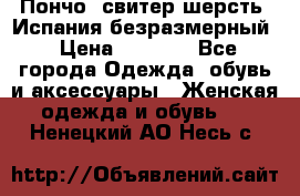 Пончо- свитер шерсть. Испания безразмерный › Цена ­ 3 000 - Все города Одежда, обувь и аксессуары » Женская одежда и обувь   . Ненецкий АО,Несь с.